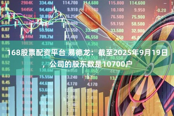 168股票配资平台 易德龙：截至2025年9月19日，公司的股东数是10700户