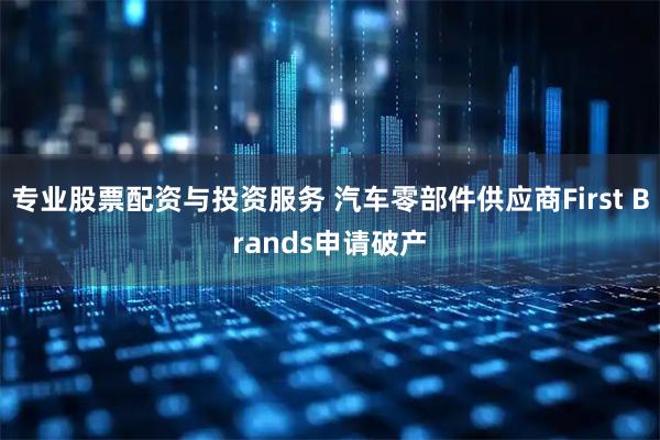 专业股票配资与投资服务 汽车零部件供应商First Brands申请破产